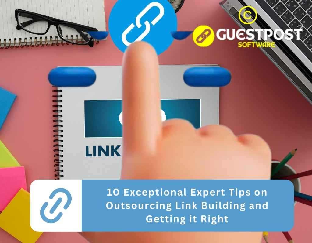 10 Exceptional Expert Tips on Outsourcing Link Building and Getting it Right